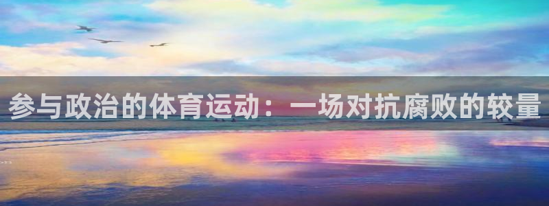 球王会体育：参与政治的体育运动：一场对抗腐败的较量